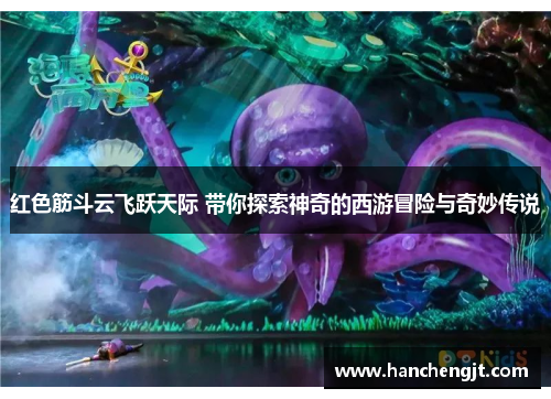 红色筋斗云飞跃天际 带你探索神奇的西游冒险与奇妙传说
